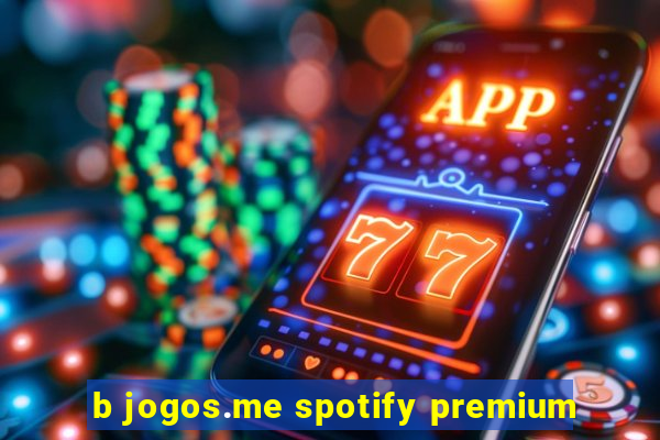 b jogos.me spotify premium